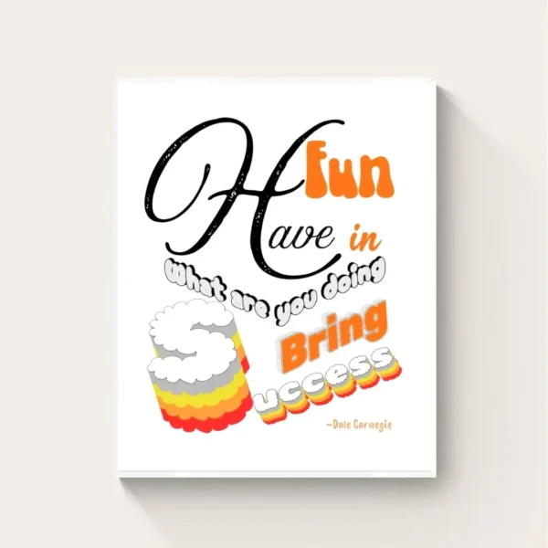 "Have Fun in what you are doing" - Daily Inspiration