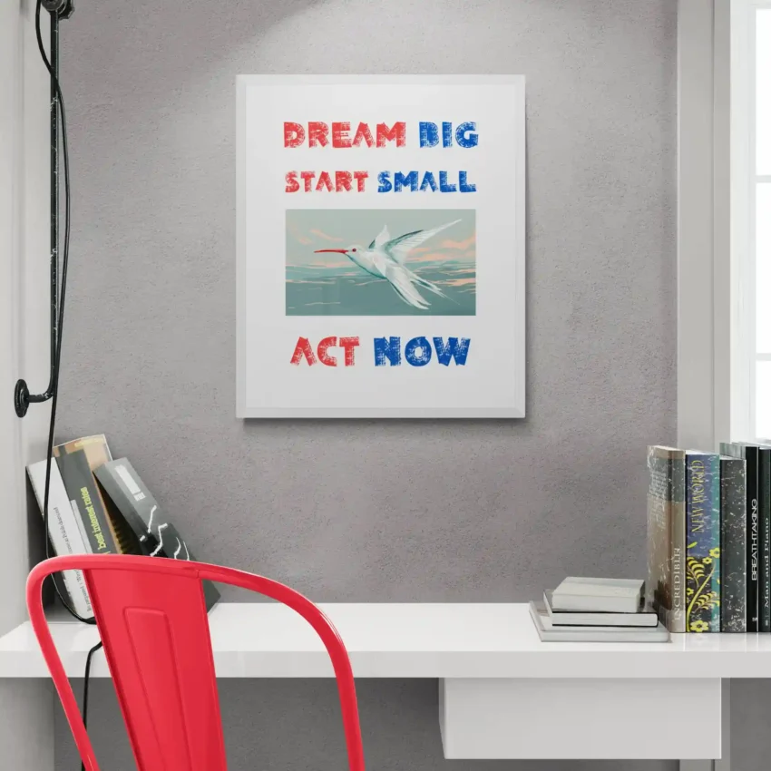 “Dream Big Start Small Act Now” Quotation: Inspired Action Decor